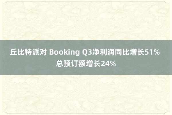 丘比特派对 Booking Q3净利润同比增长51% 总预订额增长24%