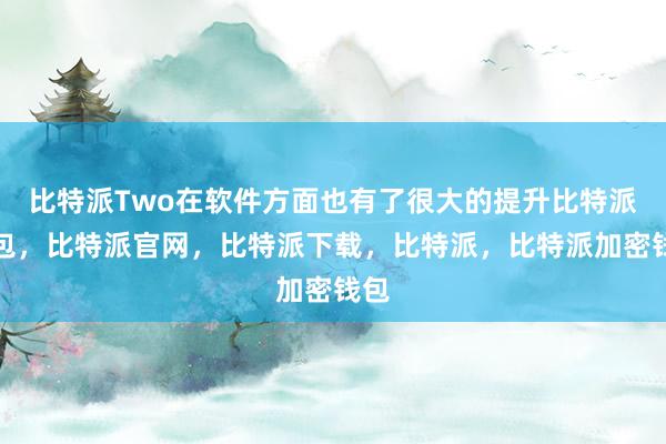 比特派Two在软件方面也有了很大的提升比特派钱包，比特派官网，比特派下载，比特派，比特派加密钱包