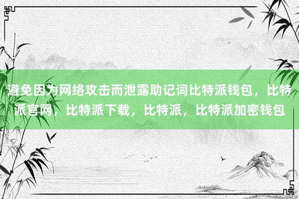 避免因为网络攻击而泄露助记词比特派钱包，比特派官网，比特派下载，比特派，比特派加密钱包