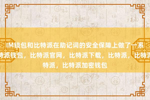 IM钱包和比特派在助记词的安全保障上做了一系列措施比特派钱包，比特派官网，比特派下载，比特派，比特派加密钱包