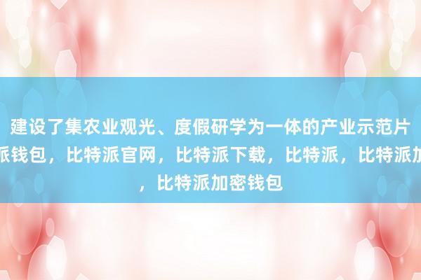 建设了集农业观光、度假研学为一体的产业示范片区比特派钱包，比特派官网，比特派下载，比特派，比特派加密钱包