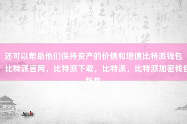 还可以帮助他们保持资产的价值和增值比特派钱包，比特派官网，比特派下载，比特派，比特派加密钱包