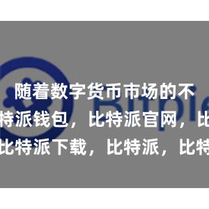 随着数字货币市场的不断发展比特派钱包，比特派官网，比特派下载，比特派，比特派加密钱包