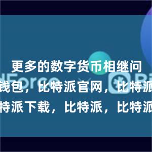 更多的数字货币相继问世比特派钱包，比特派官网，比特派下载，比特派，比特派加密钱包