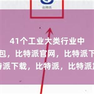 41个工业大类行业中比特派钱包，比特派官网，比特派下载，比特派，比特派加密钱包