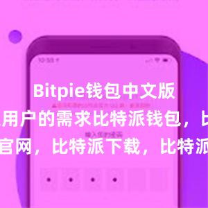 Bitpie钱包中文版都能够满足用户的需求比特派钱包，比特派官网，比特派下载，比特派，比特派加密钱包