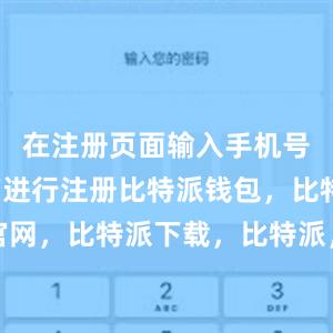 在注册页面输入手机号码或邮箱进行注册比特派钱包，比特派官网，比特派下载，比特派，比特派加密钱包