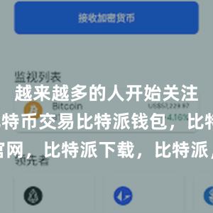 越来越多的人开始关注并参与比特币交易比特派钱包，比特派官网，比特派下载，比特派，比特派加密钱包