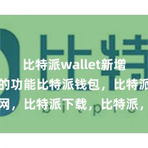 比特派wallet新增了一些实用的功能比特派钱包，比特派官网，比特派下载，比特派，比特派加密钱包