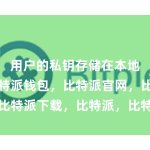 用户的私钥存储在本地设备上比特派钱包，比特派官网，比特派下载，比特派，比特派加密钱包