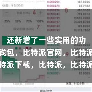 还新增了一些实用的功能比特派钱包，比特派官网，比特派下载，比特派，比特派加密钱包