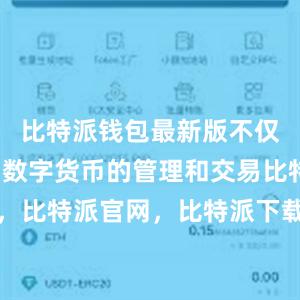 比特派钱包最新版不仅支持多种数字货币的管理和交易比特派钱包，比特派官网，比特派下载，比特派，比特派加密钱包